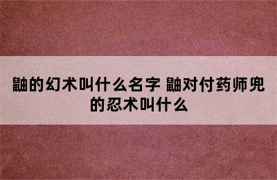 鼬的幻术叫什么名字 鼬对付药师兜的忍术叫什么